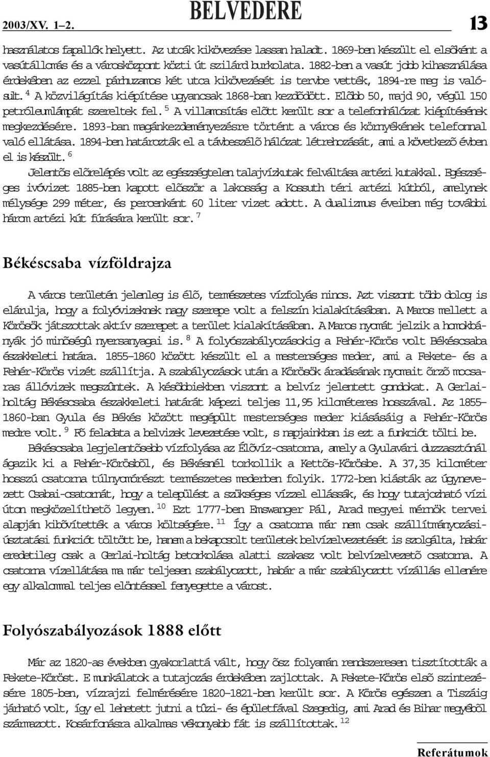 Elõbb 50, majd 90, végül 150 petróleumlámpát szereltek fel. 5 A villamosítás elõtt került sor a telefonhálózat kiépítésének megkezdésére.