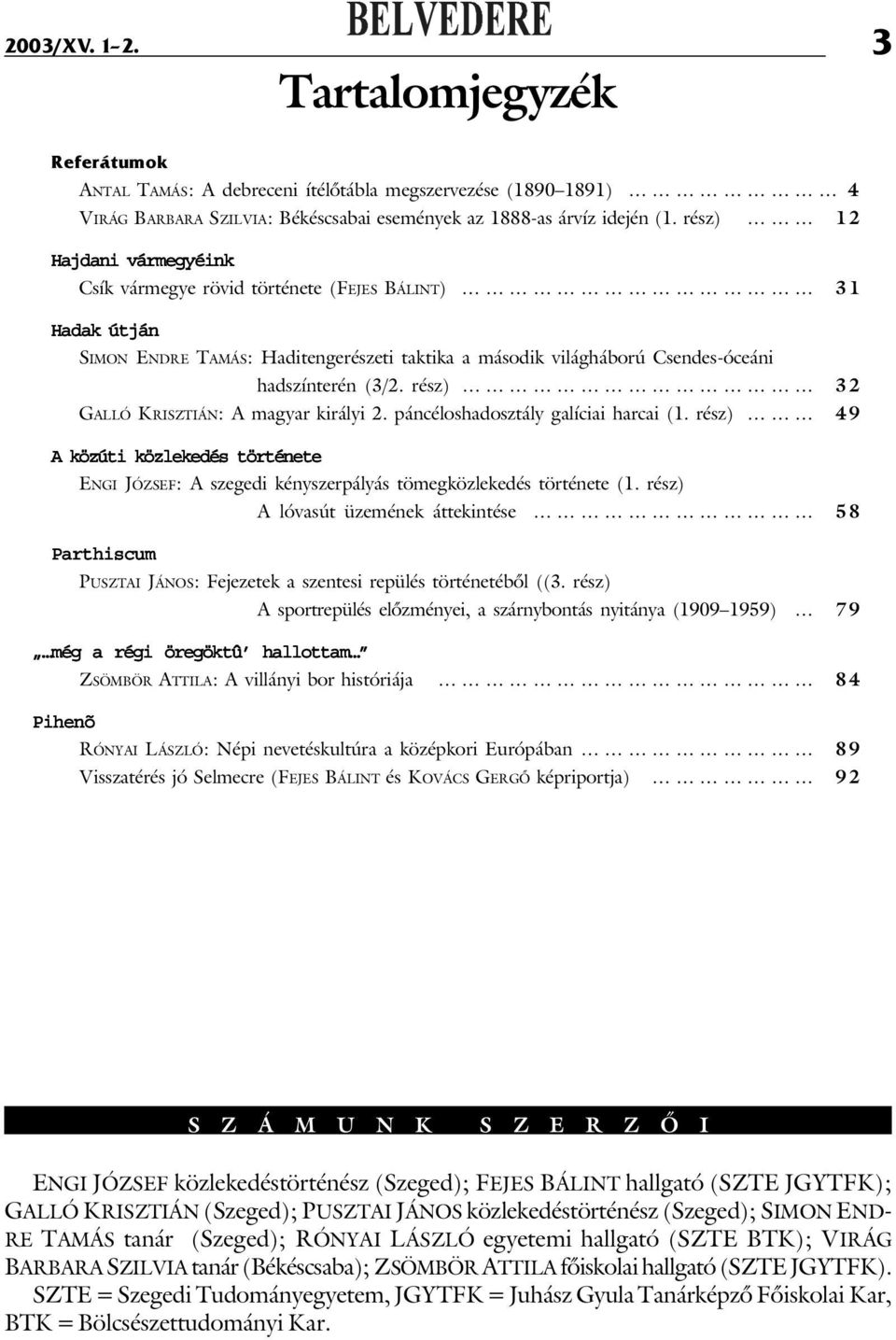 rész) 32 GALLÓ KRISZTIÁN: A magyar királyi 2. páncéloshadosztály galíciai harcai (1. rész) 49 A közúti közlekedés története ENGI JÓZSEF: A szegedi kényszerpályás tömegközlekedés története (1.