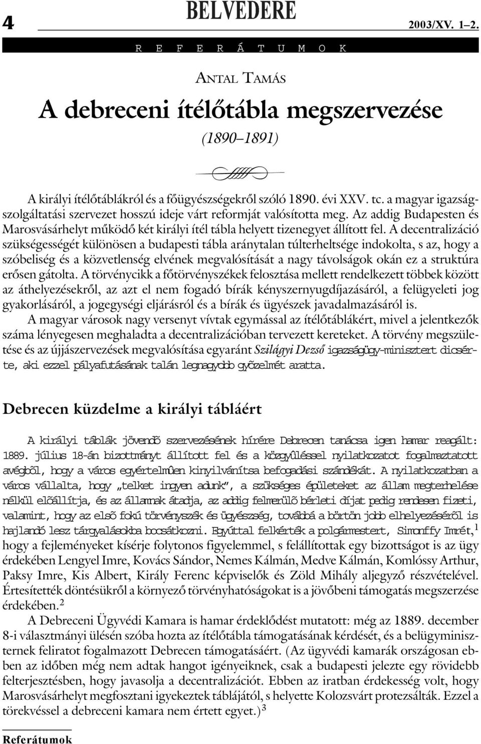 A decentralizáció szükségességét különösen a budapesti tábla aránytalan túlterheltsége indokolta, s az, hogy a szóbeliség és a közvetlenség elvének megvalósítását a nagy távolságok okán ez a