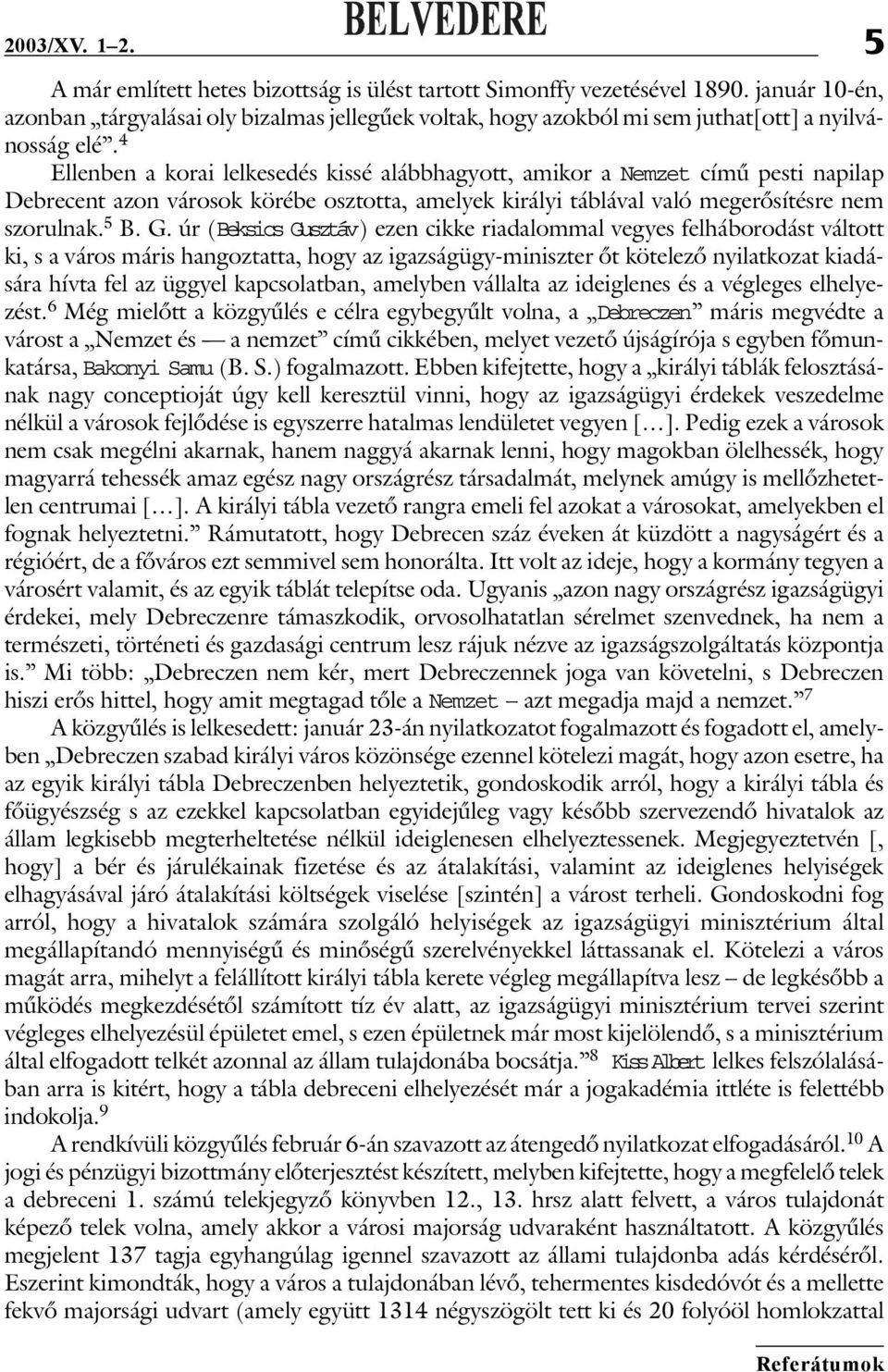 4 Ellenben a korai lelkesedés kissé alábbhagyott, amikor a Nemzet című pesti napilap Debrecent azon városok körébe osztotta, amelyek királyi táblával való megerősítésre nem szorulnak. 5 B. G.