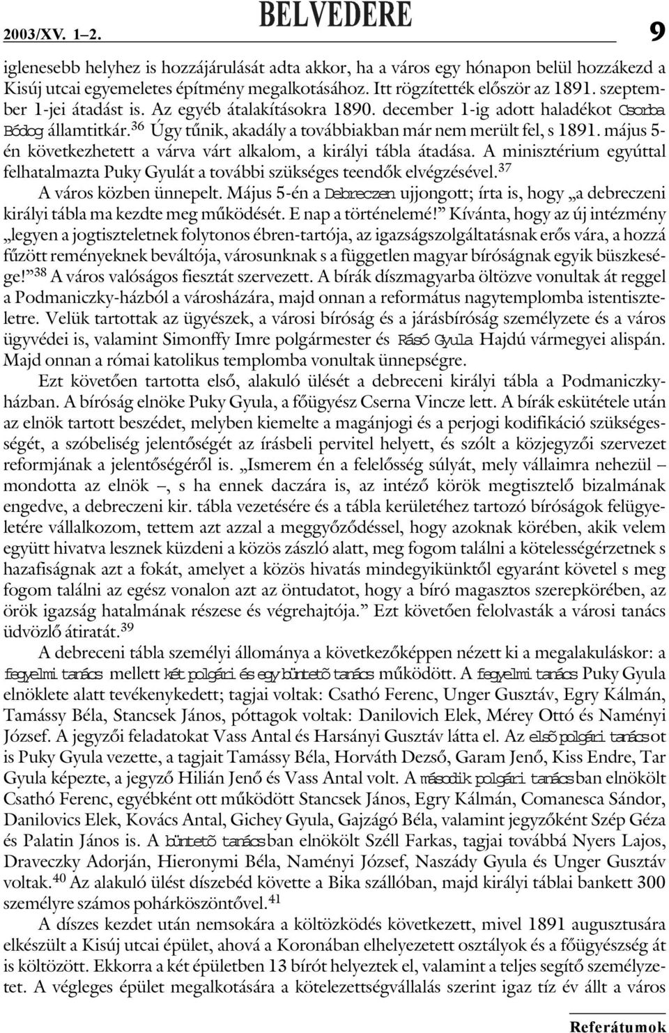 május 5- én következhetett a várva várt alkalom, a királyi tábla átadása. A minisztérium egyúttal felhatalmazta Puky Gyulát a további szükséges teendők elvégzésével. 37 A város közben ünnepelt.