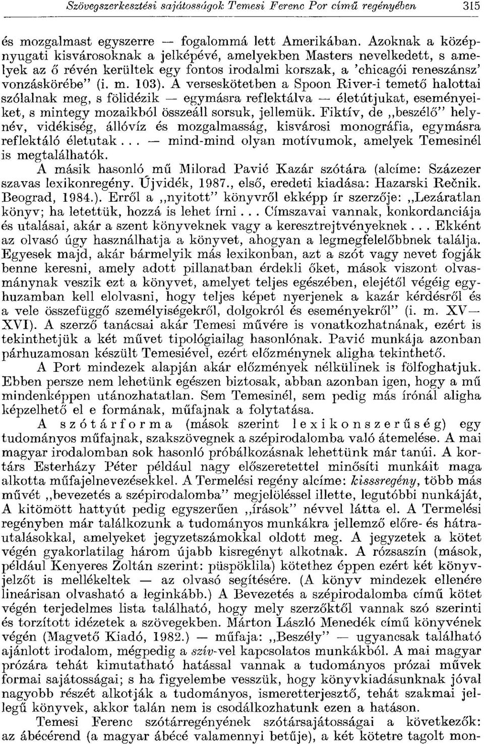 A verseskötetben a Spoon River-i temető halottai szólalnak meg, s fölidézik egymásra reflektálva életútjukat, eseményeiket, s mintegy mozaikból összeáll sorsuk, jellemük.