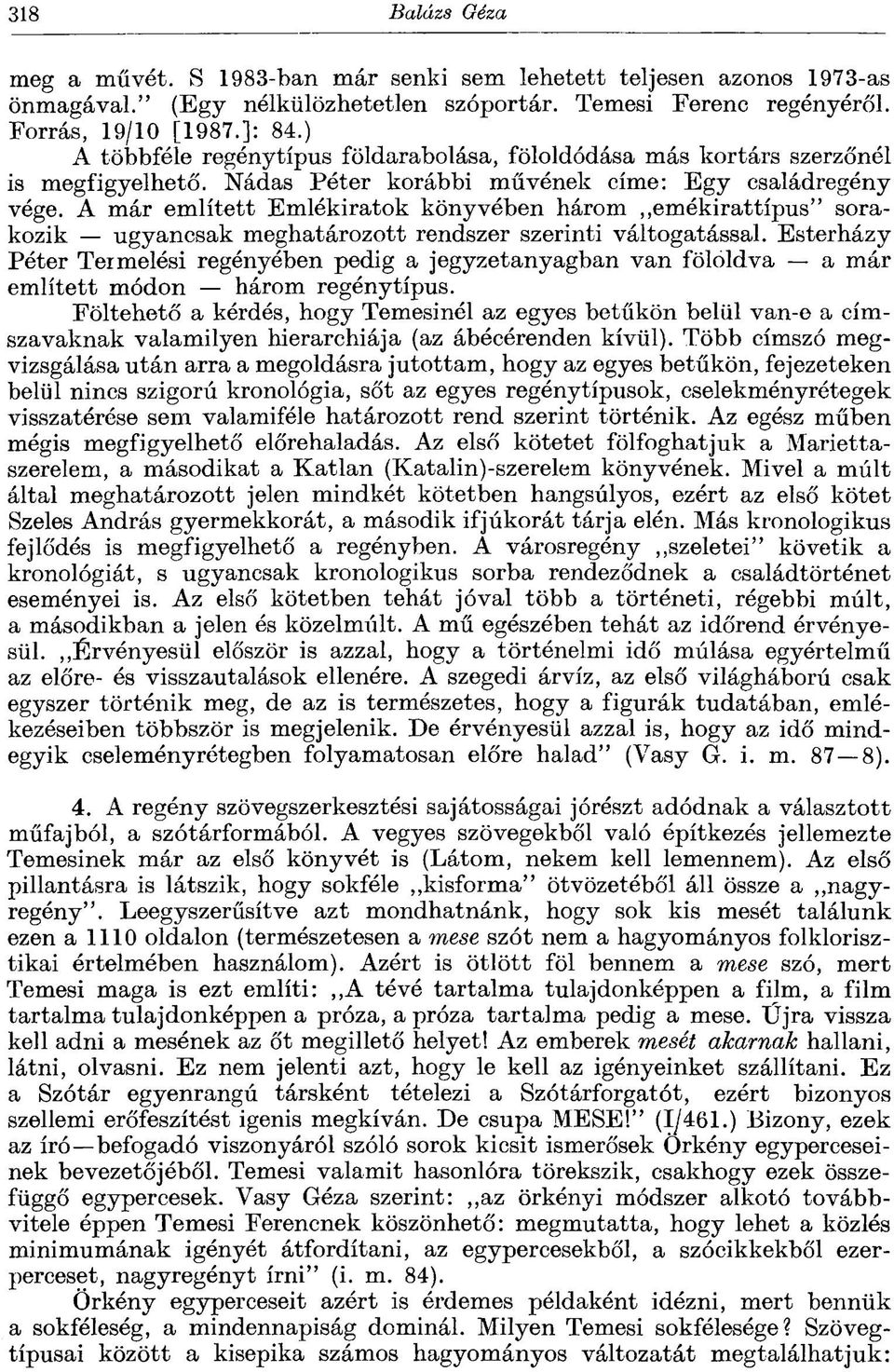 A már említett Emlékiratok könyvében három emékirattípus" sorakozik ugyancsak meghatározott rendszer szerinti váltogatással.