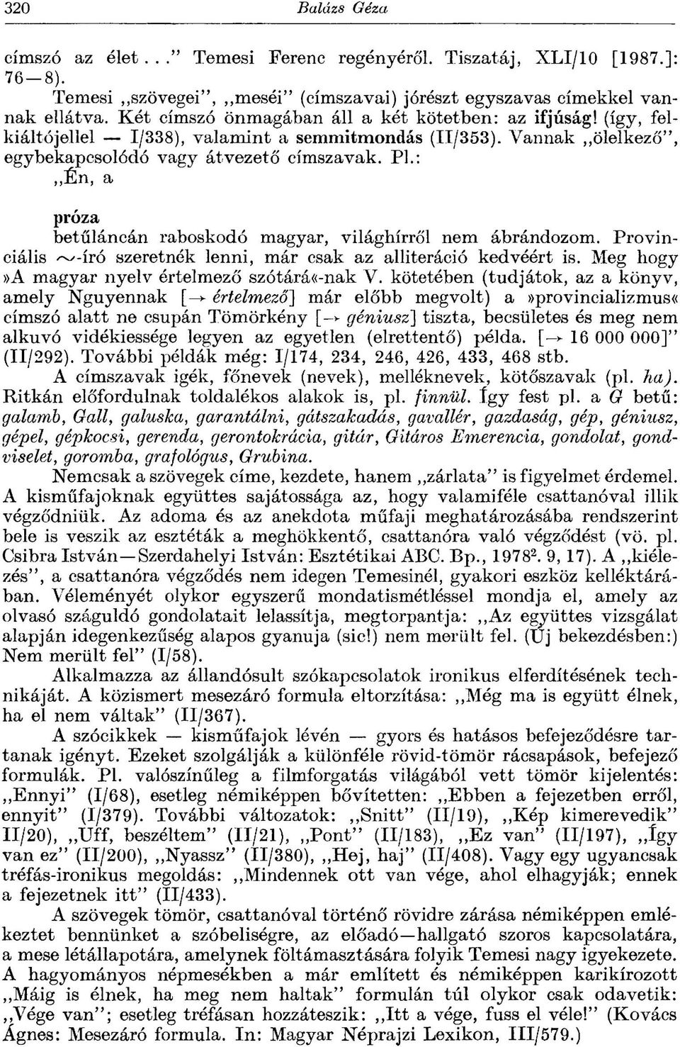 PL: Én, a próza betűláncán raboskodó magyar, világhírről nem ábrándozom. Provinciális ~-író szeretnék lenni, már csak az alliteráció kedvéért is. Meg hogy»a magyar nyelv értelmező szótárá«-nak V.