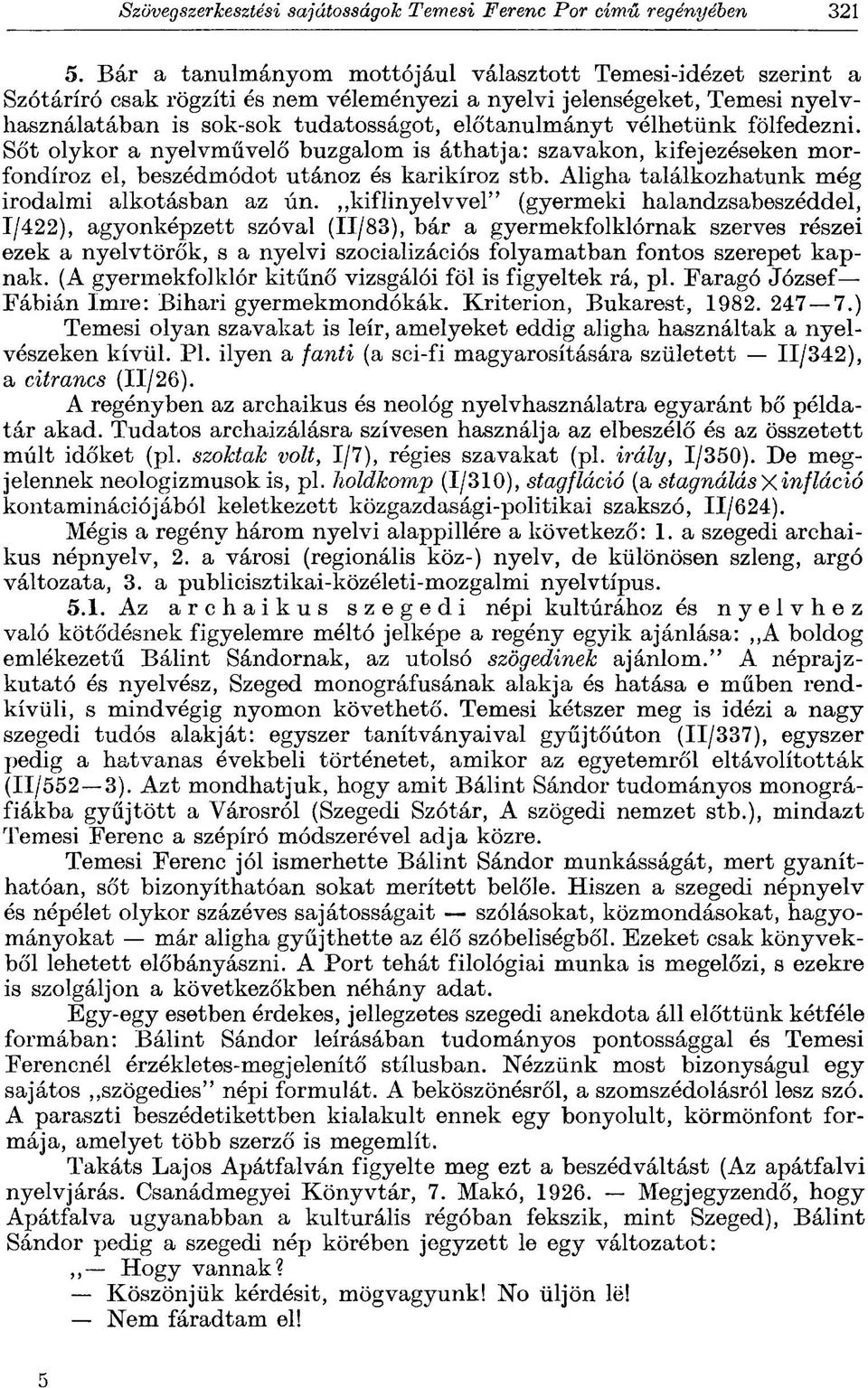 kiflinyelvvel" (gyermeki halandzsabeszéddel, 1/422), agyonképzett szóval (11/83), bár a gyermekfolklórnak szerves részei ezek a nyelvtörők, s a nyelvi szocializációs folyamatban fontos szerepet