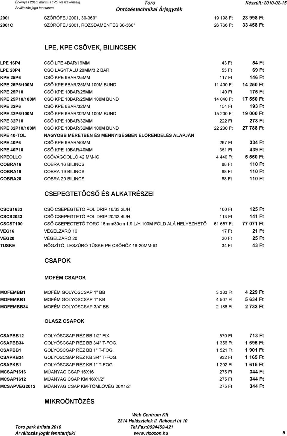 10BAR/25MM 100M BUND 14 040 Ft 17 550 Ft KPE 32P6 CSŐ KPE 6BAR/32MM 154 Ft 193 Ft KPE 32P6/100M CSŐ KPE 6BAR/32MM 100M BUND 15 200 Ft 19 000 Ft KPE 32P10 CSŐ KPE 10BAR/32MM 222 Ft 278 Ft KPE