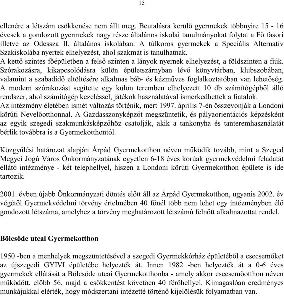 A kett szintes f épületben a fels szinten a lányok nyernek elhelyezést, a földszinten a fiúk.