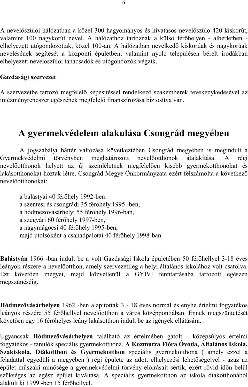 A hálózatban nevelked kiskorúak és nagykorúak nevelésének segítését a központi épületben, valamint nyolc településen bérelt irodákban elhelyezett nevel szül i tanácsadók és utógondozók végzik.