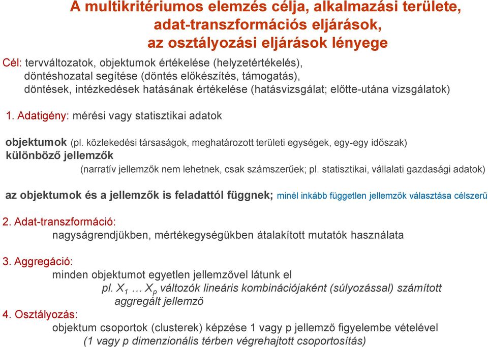 közlekedés társaságok, meghatározott terület egységek, egy-egy dőszak) különböző jellemzők (narratív jellemzők nem lehetnek, csak számszerűek; pl.