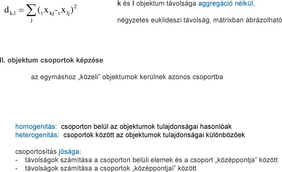 tulajdonsága hasonlóak heterogentás: csoportok között az objektumok tulajdonsága különbözőek csoportosítás jósága: -