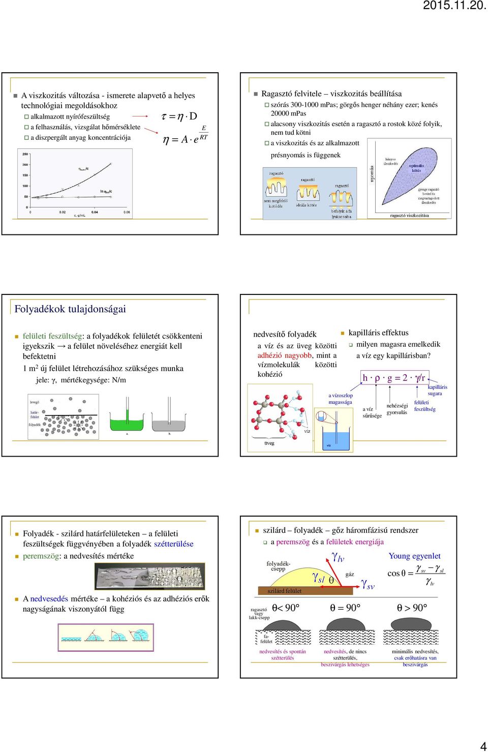 alkalmazott présnyomás is függenek Folyadékok tulajdonságai felületi feszültség: a folyadékok felületét csökkenteni igyekszik a felület nöeléséhez energiát kell befektetni m új felület létrehozásához
