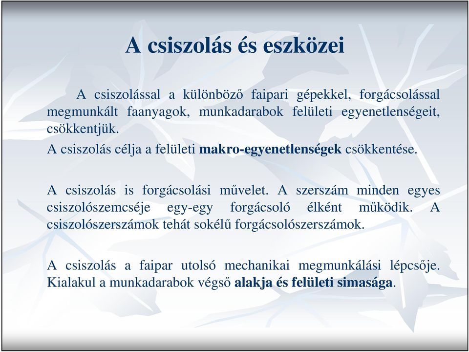 A csiszolás is forgácsolási mővelet. A szerszám minden egyes csiszolószemcséje egy-egy forgácsoló élként mőködik.