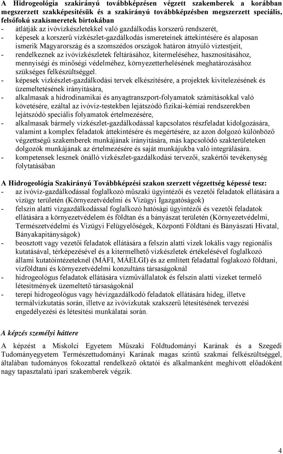 határon átnyúló víztestjeit, - rendelkeznek az ivóvízkészletek feltárásához, kitermeléséhez, hasznosításához, mennyiségi és minőségi védelméhez, környezetterhelésének meghatározásához szükséges