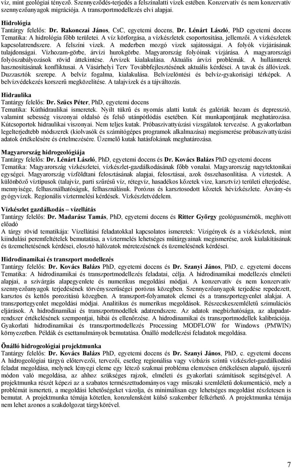 A víz körforgása, a vízkészletek csoportosítása, jellemzői. A vízkészletek kapcsolatrendszere. A felszíni vizek. A mederben mozgó vizek sajátosságai. A folyók vízjárásának tulajdonságai.