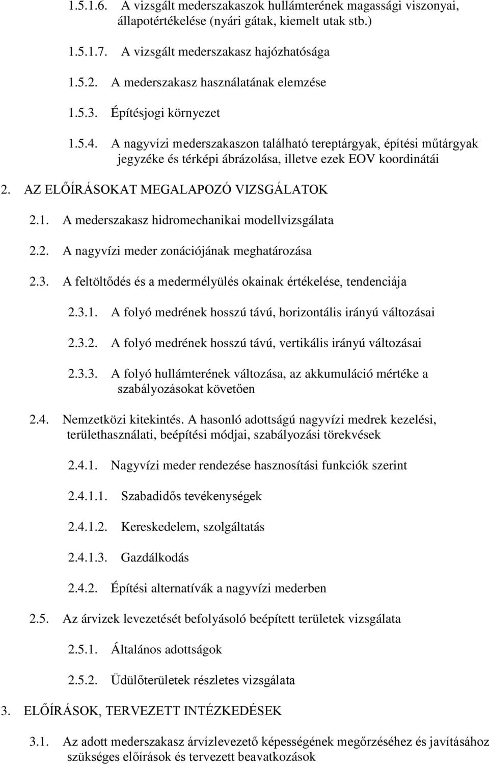 A nagyvízi mederszakaszon található tereptárgyak, építési műtárgyak jegyzéke és térképi ábrázolása, illetve ezek EOV koordinátái 2. AZ ELŐÍRÁSOKAT MEGALAPOZÓ VIZSGÁLATOK 2.1.