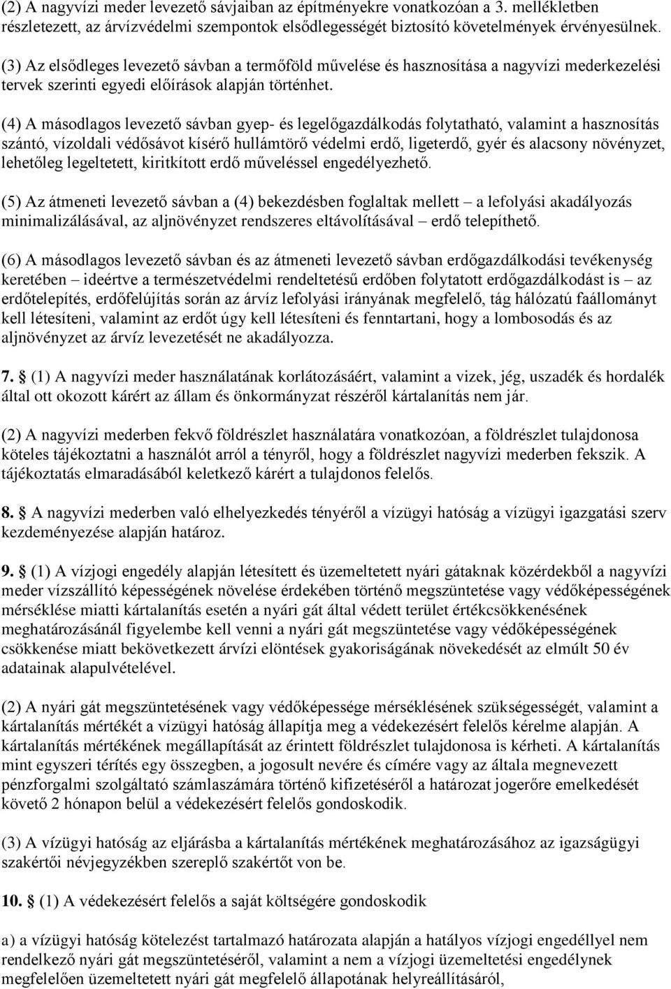 (4) A másodlagos levezető sávban gyep- és legelőgazdálkodás folytatható, valamint a hasznosítás szántó, vízoldali védősávot kísérő hullámtörő védelmi erdő, ligeterdő, gyér és alacsony növényzet,