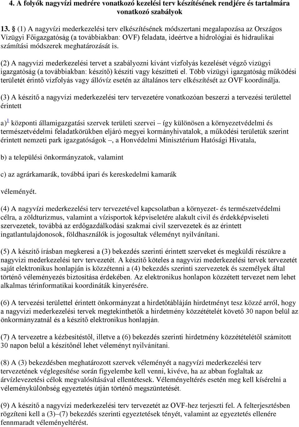 meghatározását is. (2) A nagyvízi mederkezelési tervet a szabályozni kívánt vízfolyás kezelését végző vízügyi igazgatóság (a továbbiakban: készítő) készíti vagy készítteti el.