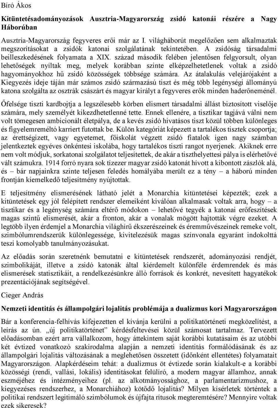 század második felében jelentősen felgyorsult, olyan lehetőségek nyíltak meg, melyek korábban szinte elképzelhetetlenek voltak a zsidó hagyományokhoz hű zsidó közösségek többsége számára.