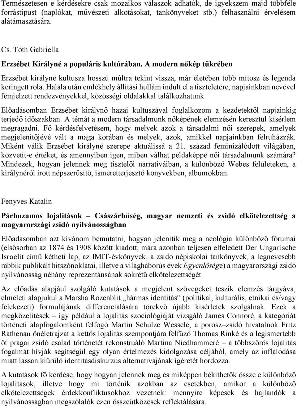 Halála után emlékhely állítási hullám indult el a tiszteletére, napjainkban nevével fémjelzett rendezvényekkel, közösségi oldalakkal találkozhatunk.