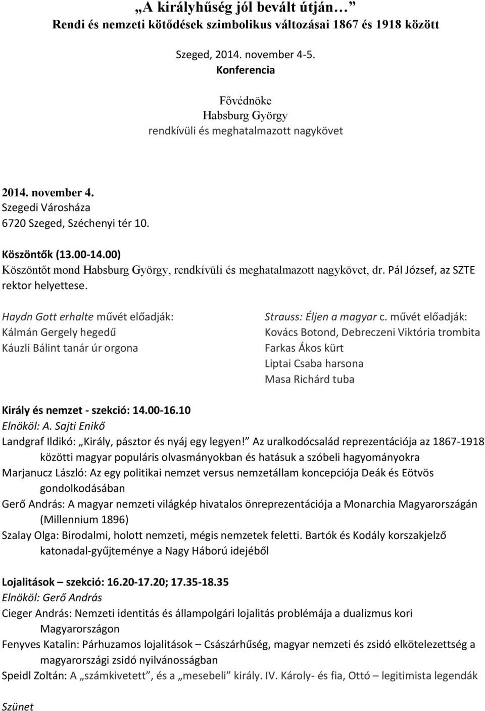 00) Köszöntőt mond Habsburg György, rendkívüli és meghatalmazott nagykövet, dr. Pál József, az SZTE rektor helyettese.