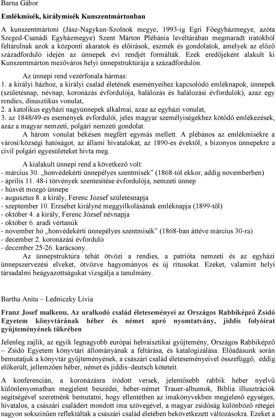 Ezek eredőjeként alakult ki Kunszentmárton mezőváros helyi ünnepstruktúrája a századfordulón. Az ünnepi rend vezérfonala hármas: 1.