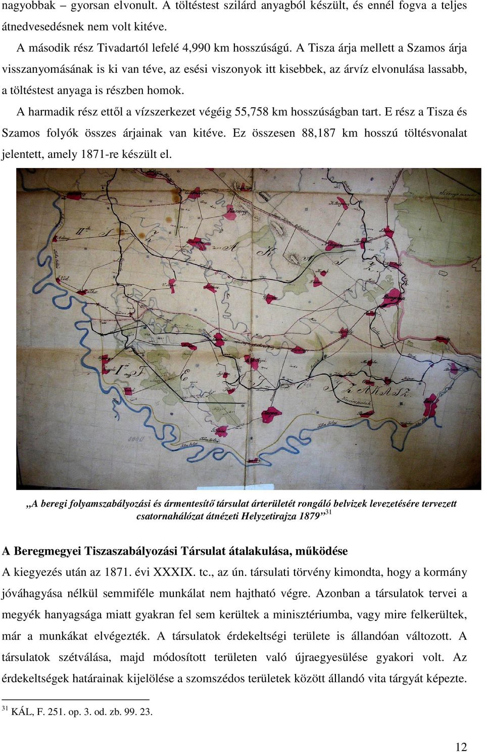 A harmadik rész ettől a vízszerkezet végéig 55,758 km hosszúságban tart. E rész a Tisza és Szamos folyók összes árjainak van kitéve.