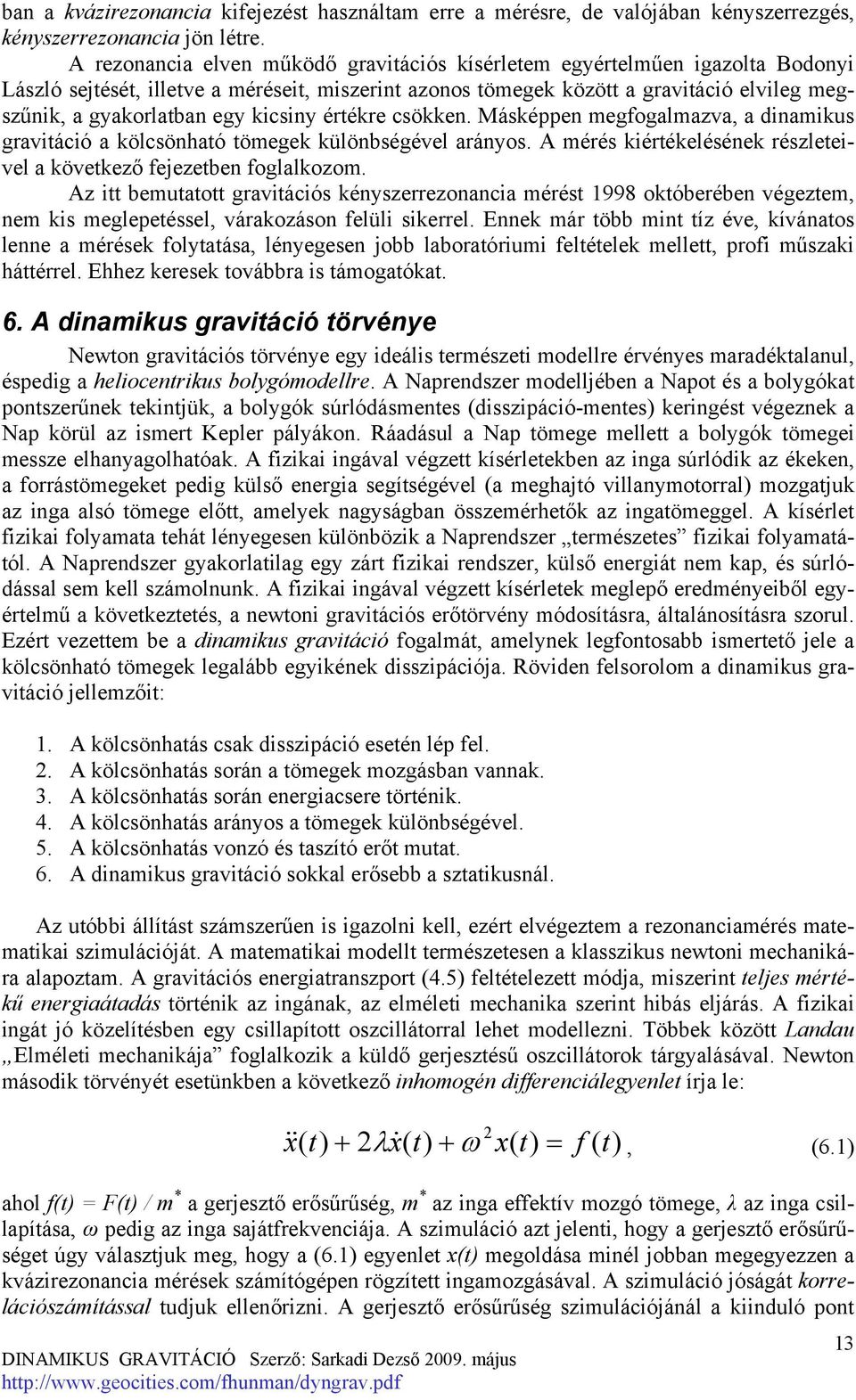 kicsiny értékre csökken. Másképpen megfogalmazva, a dinamikus gravitáció a kölcsönható tömegek különbségével arányos. A mérés kiértékelésének részleteivel a következő fejezetben foglalkozom.