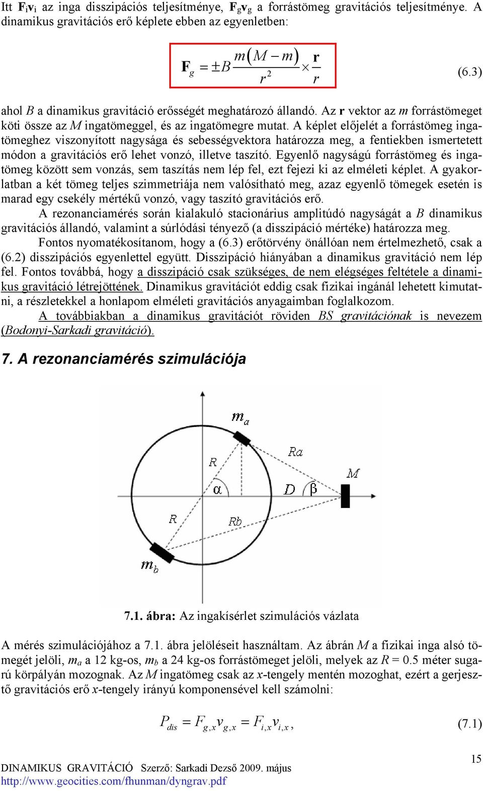 A képlet előjelét a forrástömeg ingatömeghez viszonyított nagysága és sebességvektora határozza meg, a fentiekben ismertetett módon a gravitációs erő lehet vonzó, illetve taszító.