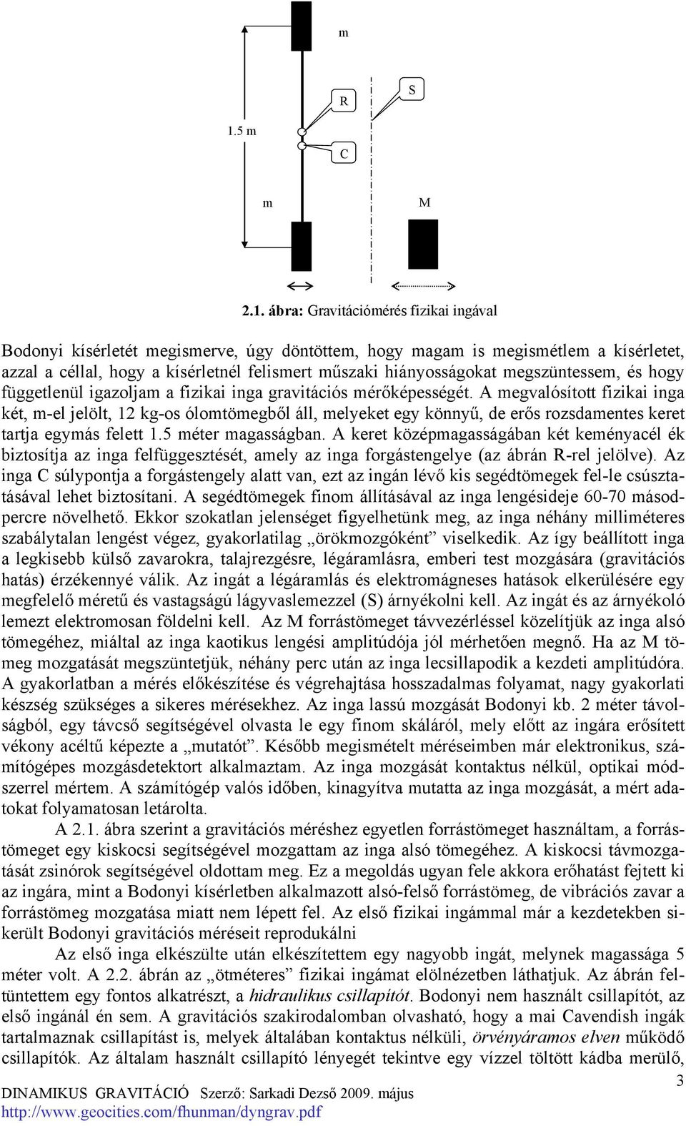 ábra: Gravitációmérés fizikai ingával Bodonyi kísérletét megismerve, úgy döntöttem, hogy magam is megismétlem a kísérletet, azzal a céllal, hogy a kísérletnél felismert műszaki hiányosságokat