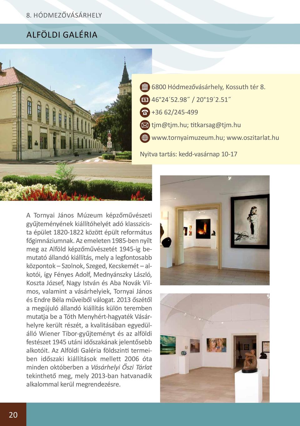 Az emeleten 1985-ben nyílt meg az Alföld képzőművészetét 1945-ig bemutató állandó kiállítás, mely a legfontosabb központok Szolnok, Szeged, Kecskemét alkotói, így Fényes Adolf, Mednyánszky László,