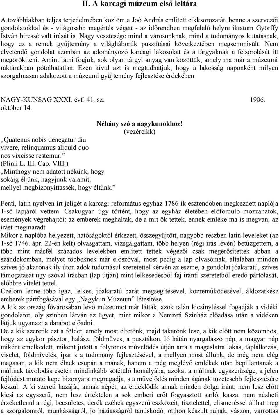 Nagy vesztesége mind a városunknak, mind a tudományos kutatásnak, hogy ez a remek gyűjtemény a világháborúk pusztításai következtében megsemmisült.