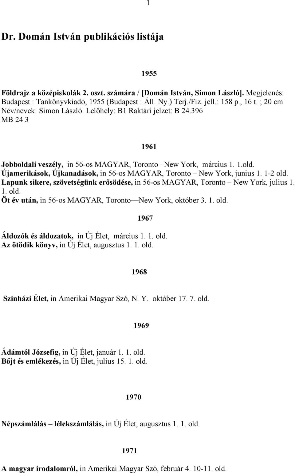 1-2 old. Lapunk sikere, szövetségünk erősödése, in 56-os MAGYAR, Toronto New York, julius 1. 1. old. Öt év után, in 56-os MAGYAR, Toronto New York, október 3. 1. old. 1967 Áldozók és áldozatok, in Új Élet, március 1.