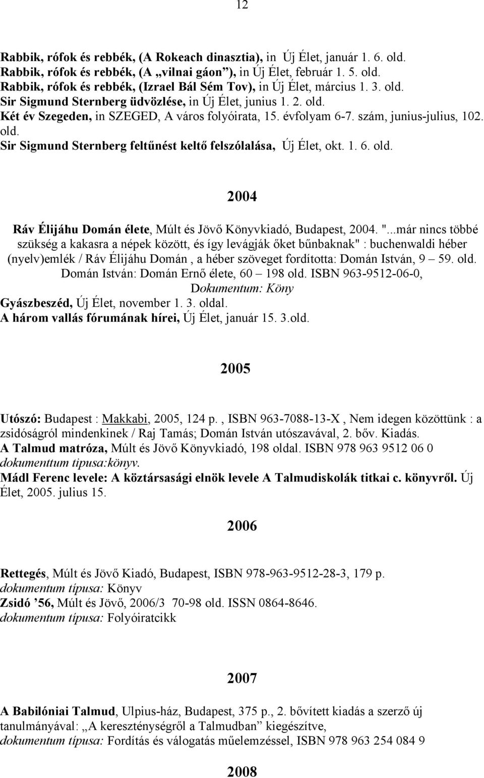 1. 6. old. 2004 Ráv Élijáhu Domán élete, Múlt és Jövő Könyvkiadó, Budapest, 2004. ".