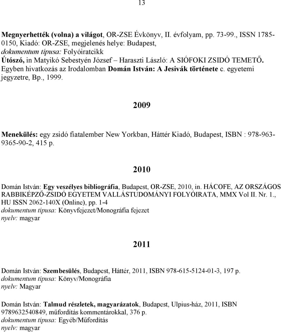 Egyben hivatkozás az Irodalomban Domán István: A Jesivák története c. egyetemi jegyzetre, Bp., 1999.