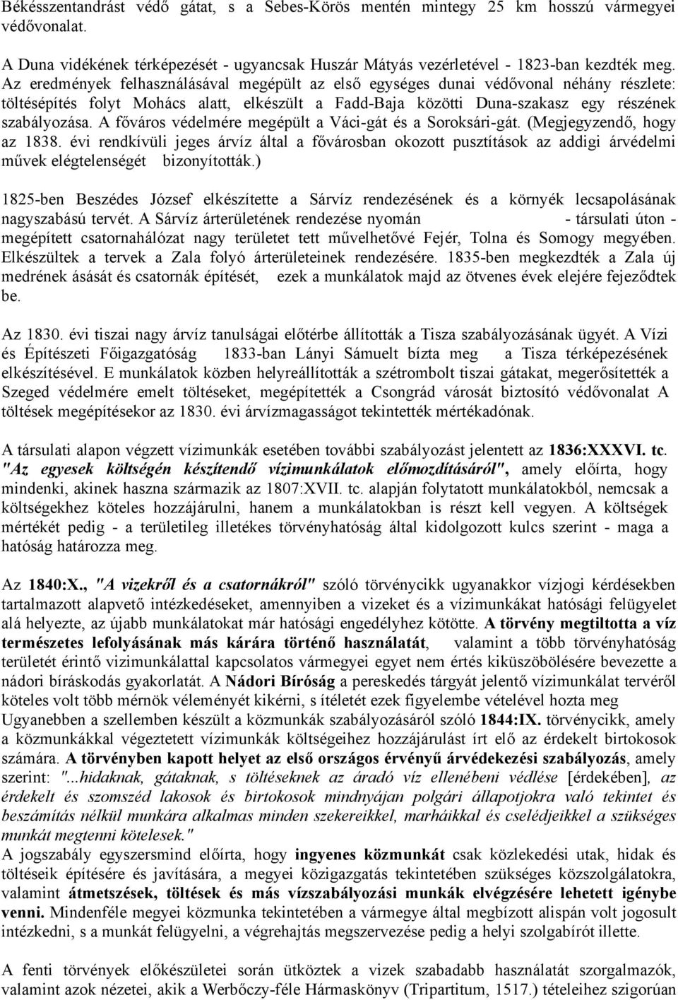 A főváros védelmére megépült a Váci-gát és a Soroksári-gát. (Megjegyzendő, hogy az 1838.