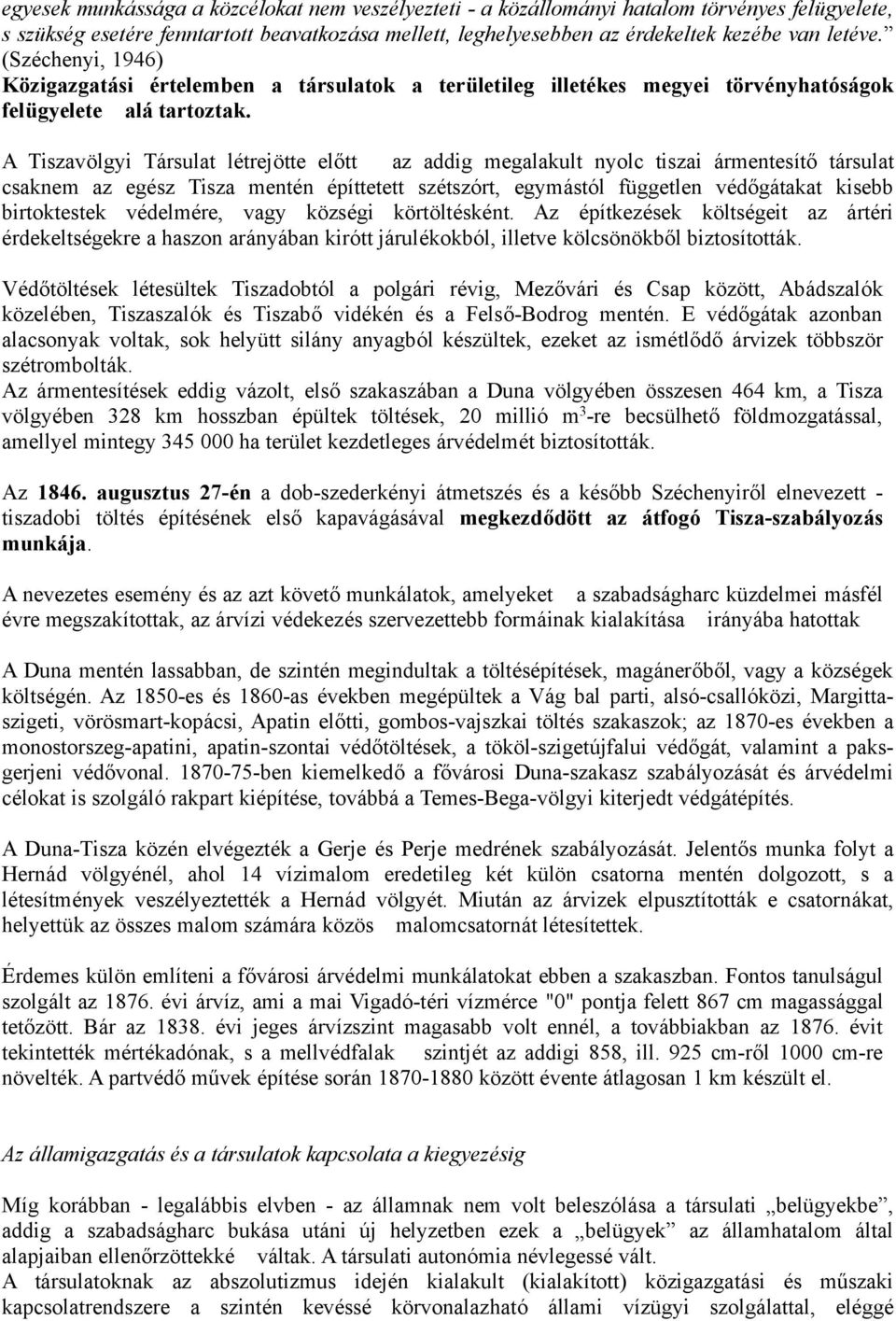 A Tiszavölgyi Társulat létrejötte előtt az addig megalakult nyolc tiszai ármentesítő társulat csaknem az egész Tisza mentén építtetett szétszórt, egymástól független védőgátakat kisebb birtoktestek