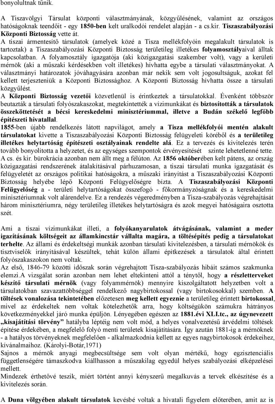 A tiszai ármentesítő társulatok (amelyek közé a Tisza mellékfolyóin megalakult társulatok is tartoztak) a Tiszaszabályozási Központi Biztosság területileg illetékes folyamosztályaival álltak