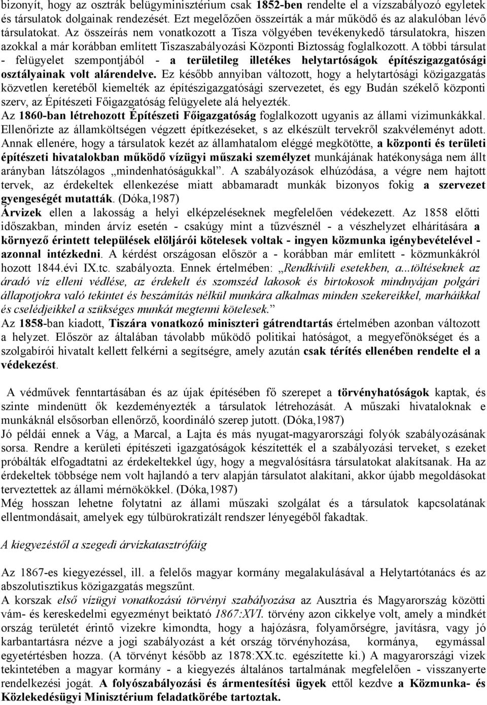 Az összeírás nem vonatkozott a Tisza völgyében tevékenykedő társulatokra, hiszen azokkal a már korábban említett Tiszaszabályozási Központi Biztosság foglalkozott.