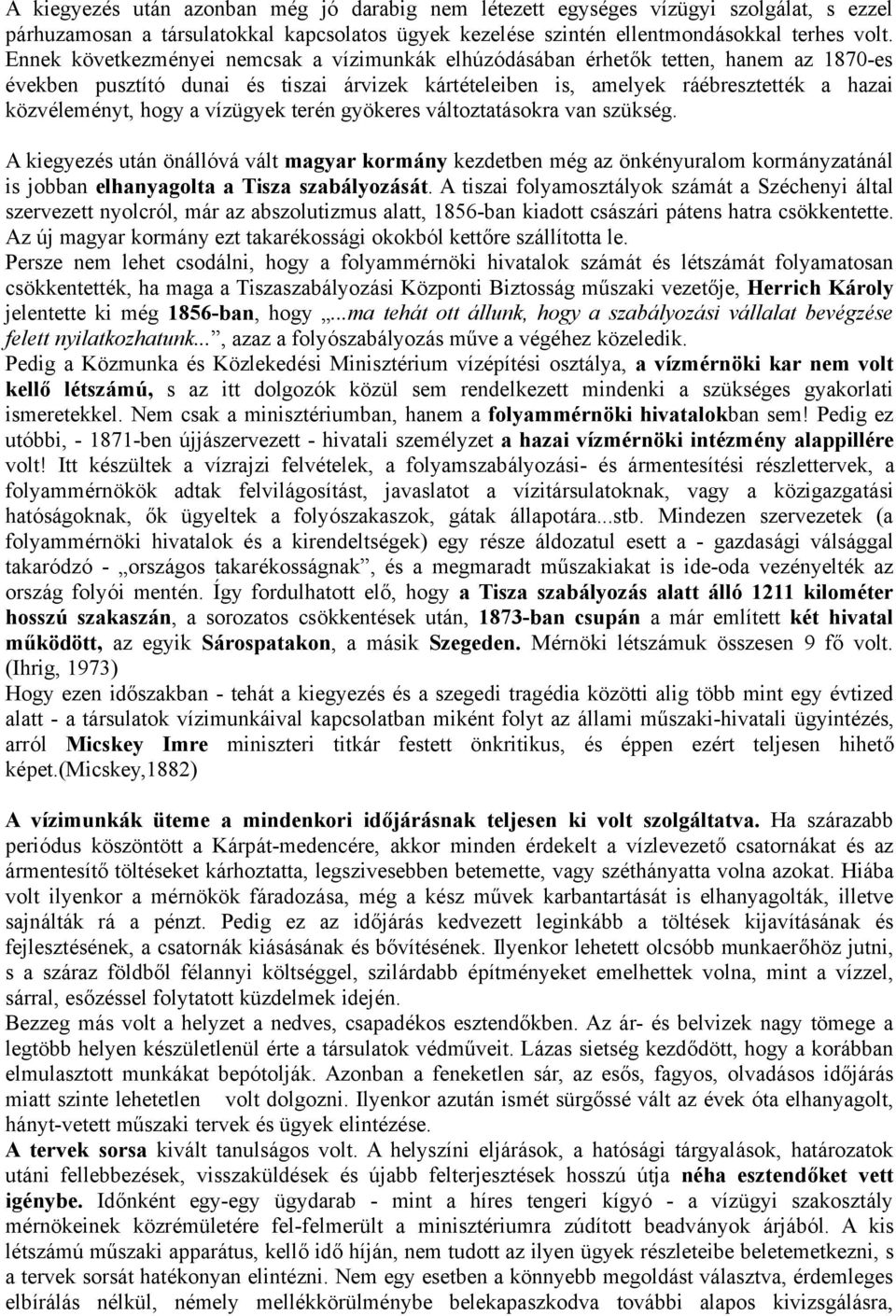 vízügyek terén gyökeres változtatásokra van szükség. A kiegyezés után önállóvá vált magyar kormány kezdetben még az önkényuralom kormányzatánál is jobban elhanyagolta a Tisza szabályozását.