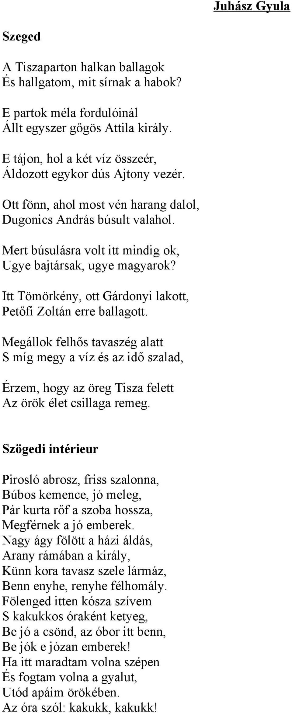 Mert búsulásra volt itt mindig ok, Ugye bajtársak, ugye magyarok? Itt Tömörkény, ott Gárdonyi lakott, Petőfi Zoltán erre ballagott.