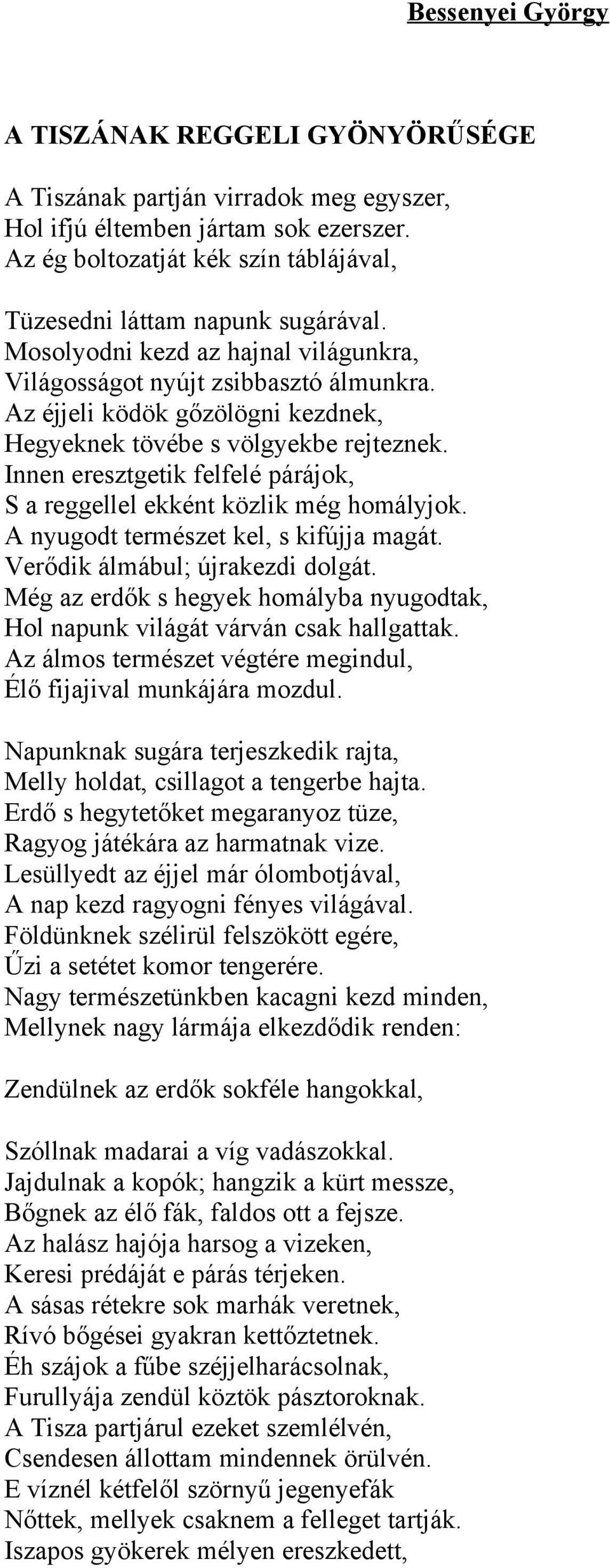 Az éjjeli ködök gőzölögni kezdnek, Hegyeknek tövébe s völgyekbe rejteznek. Innen eresztgetik felfelé párájok, S a reggellel ekként közlik még homályjok. A nyugodt természet kel, s kifújja magát.