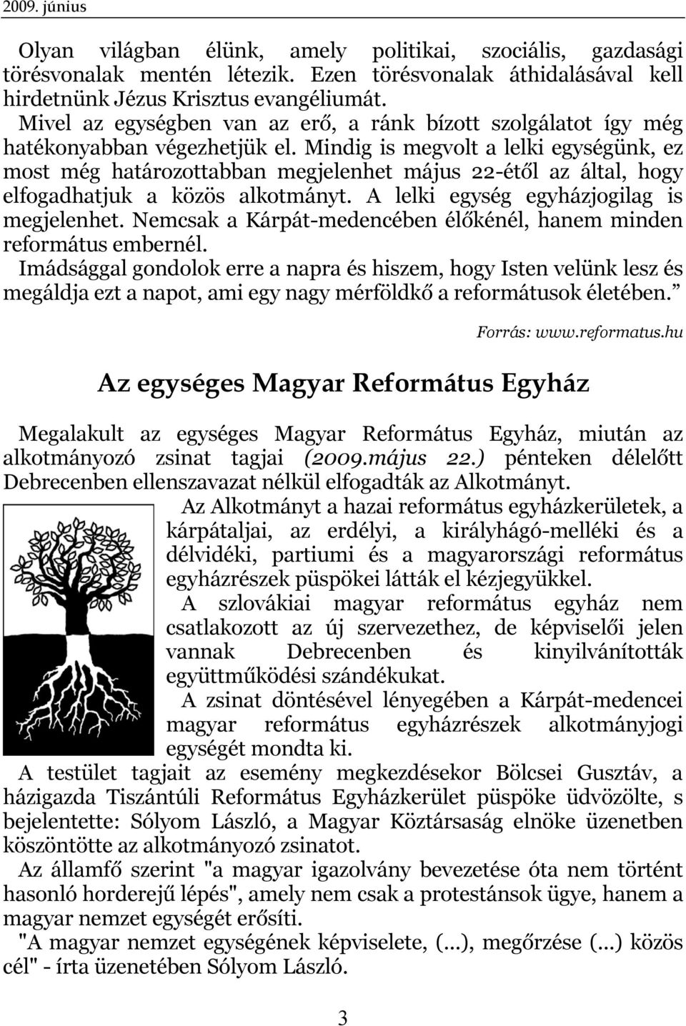 Mindig is megvolt a lelki egységünk, ez most még határozottabban megjelenhet május 22-étől az által, hogy elfogadhatjuk a közös alkotmányt. A lelki egység egyházjogilag is megjelenhet.