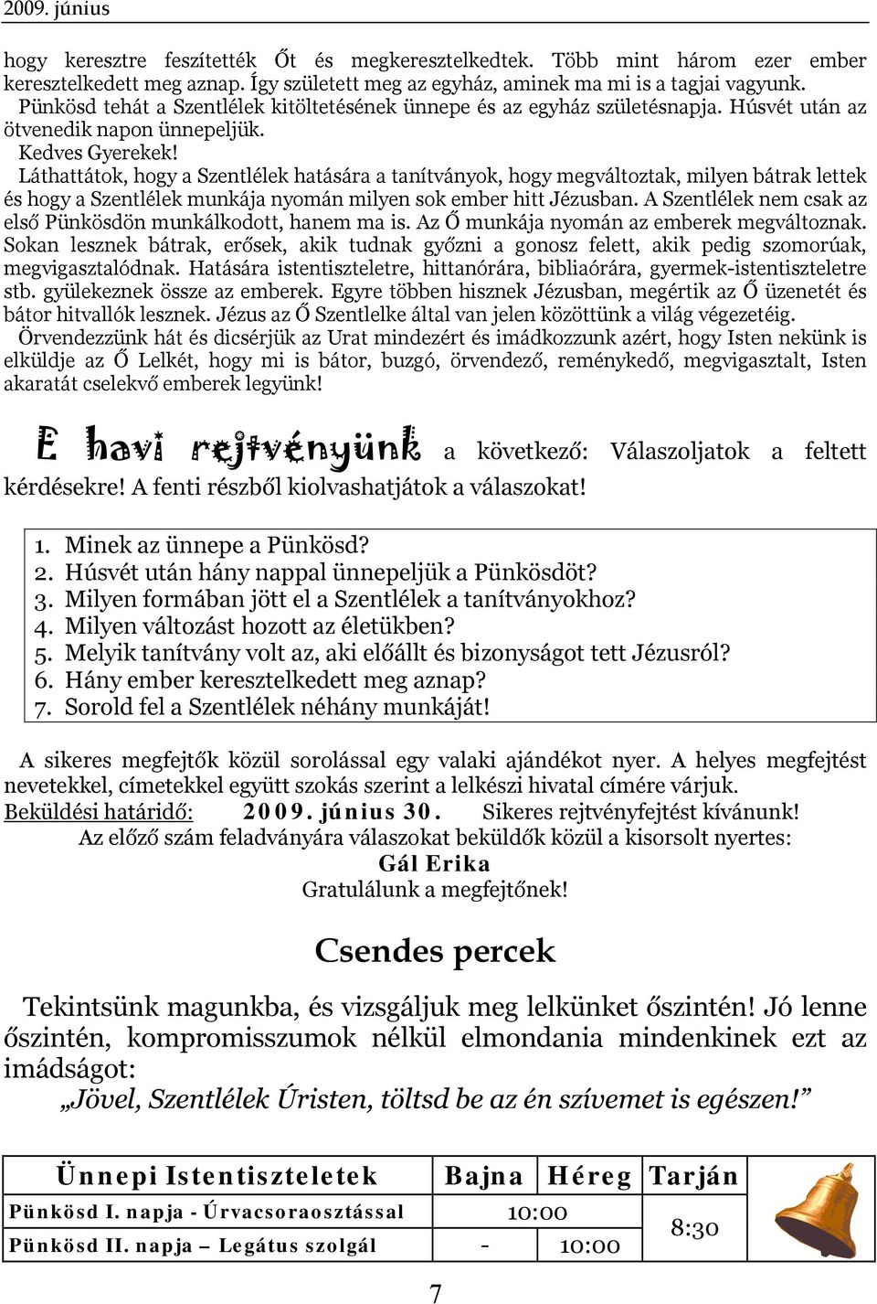 Láthattátok, hogy a Szentlélek hatására a tanítványok, hogy megváltoztak, milyen bátrak lettek és hogy a Szentlélek munkája nyomán milyen sok ember hitt Jézusban.