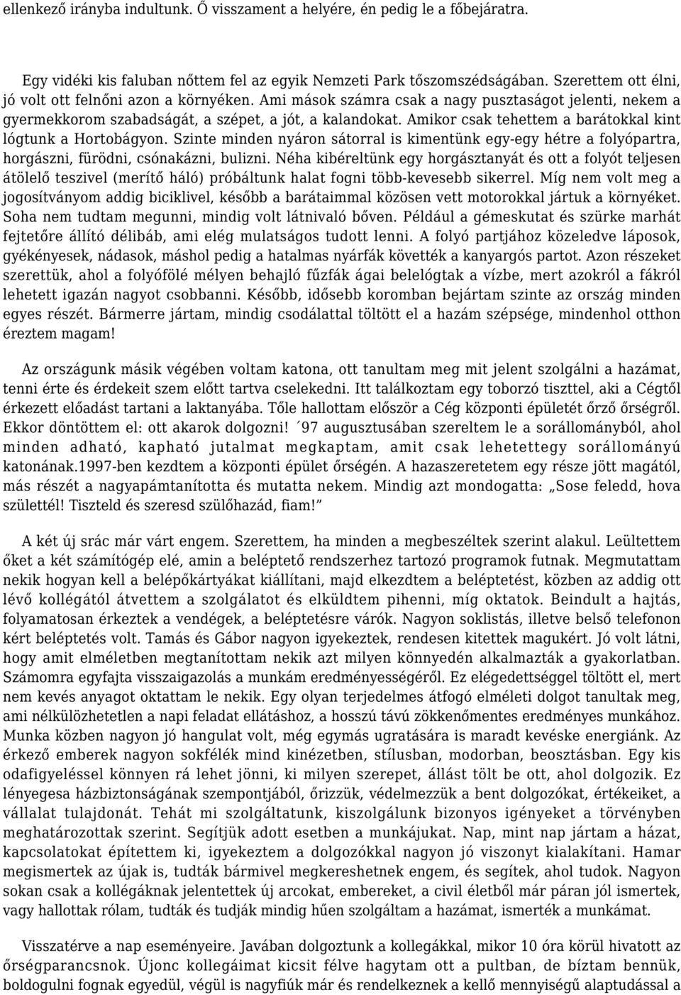 Amikor csak tehettem a barátokkal kint lógtunk a Hortobágyon. Szinte minden nyáron sátorral is kimentünk egy-egy hétre a folyópartra, horgászni, fürödni, csónakázni, bulizni.