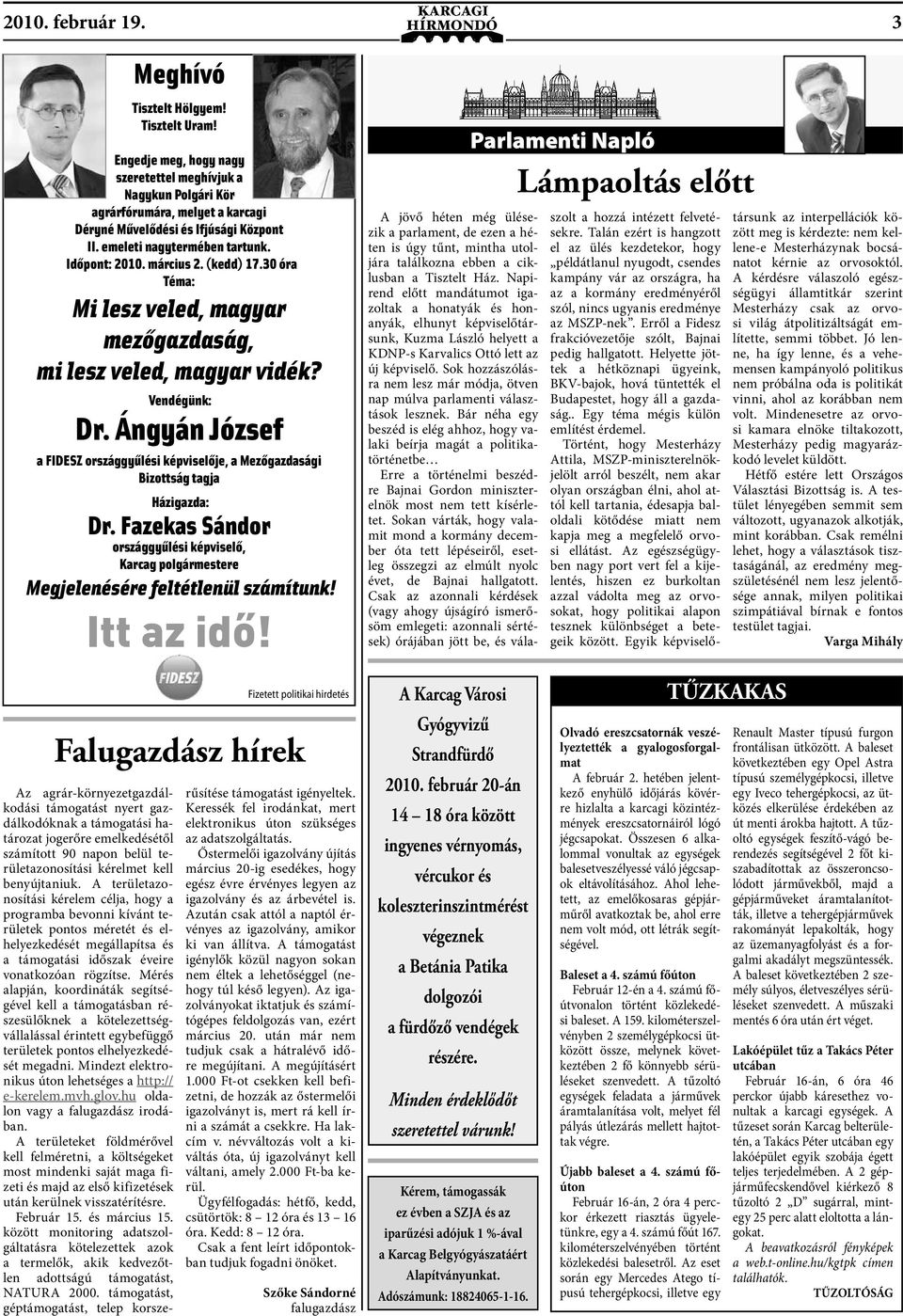 (kedd) 17.30 óra Téma: Mi lesz veled, magyar mezőgazdaság, mi lesz veled, magyar vidék? Vendégünk: Dr. Ángyán József a FIDESZ országgyűlési képviselője, a Mezőgazdasági Bizottság tagja Házigazda: Dr.