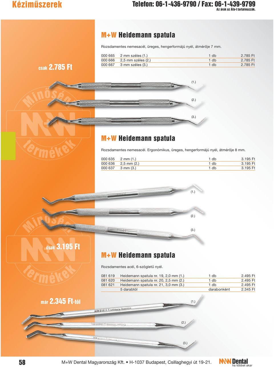 195 Ft 000 636 2,5 mm 1 db 3.195 Ft 000 637 3 mm 1 db 3.195 Ft csak 3.195 Ft M+W Heidemann spatula Rozsdamentes acél, 6-szögletű nyél. 081 619 Heidemann spatula nr. 19, 2,0 mm 1 db 2.