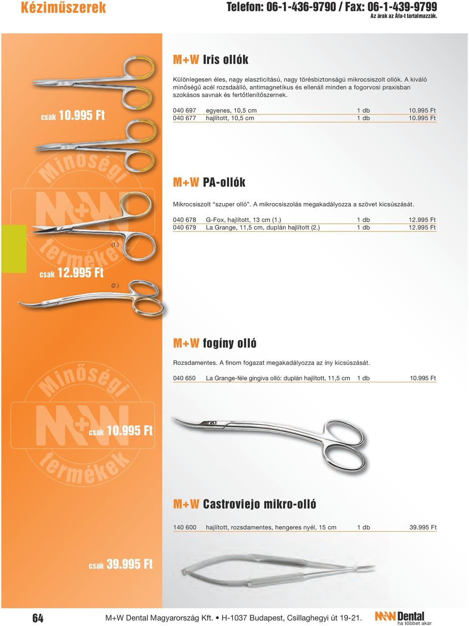 995 Ft 040 677 hajlított, 10,5 cm 1 db 10.995 Ft M+W PA-ollók Mikrocsiszolt szuper olló. A mikrocsiszolás megakadályozza a szövet kicsúszását. 040 678 G-Fox, hajlított, 13 cm 1 db 12.