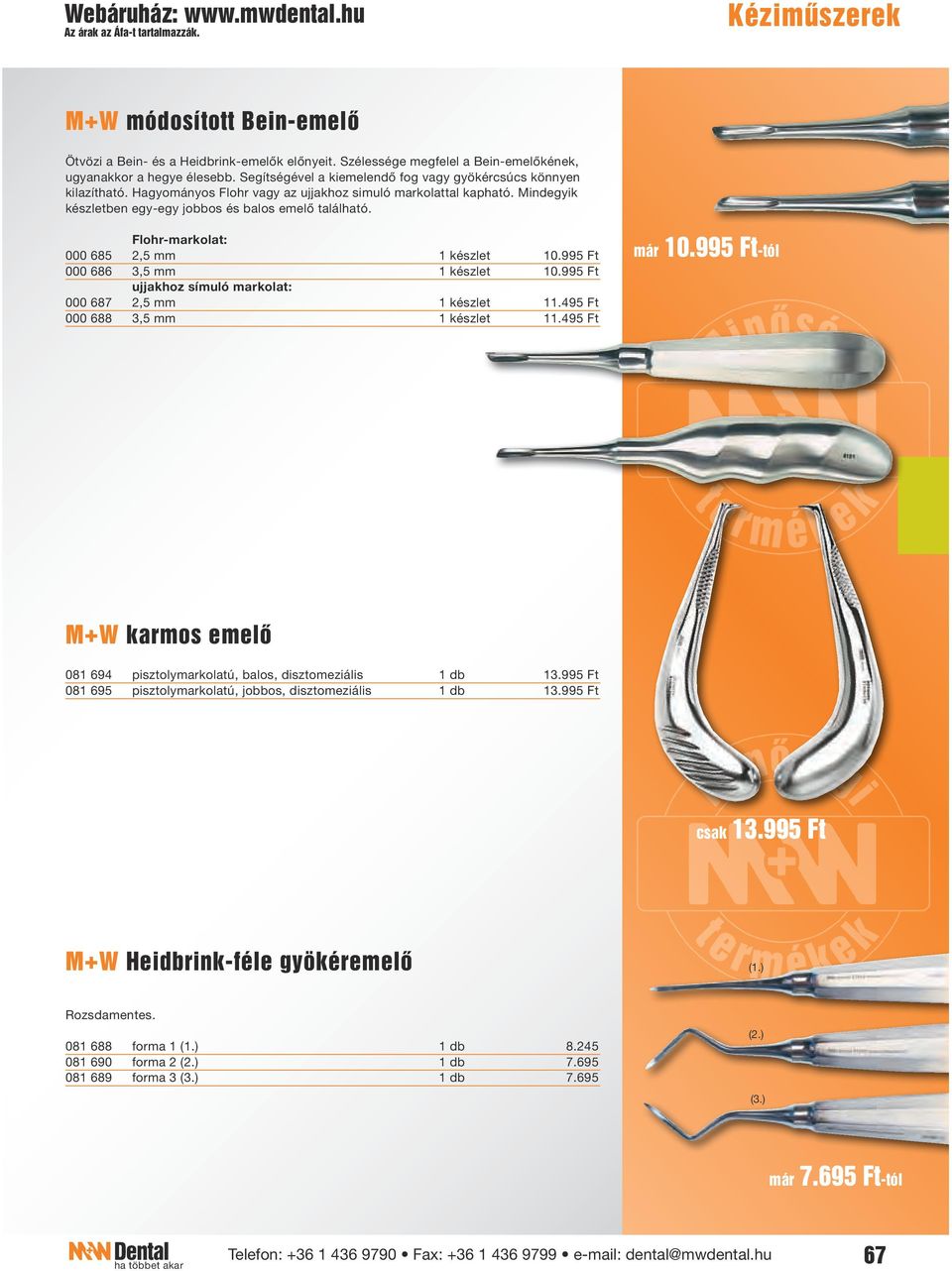 Flohr-markolat: 000 685 2,5 mm 1 készlet 10.995 Ft 000 686 3,5 mm 1 készlet 10.995 Ft ujjakhoz símuló markolat: 000 687 2,5 mm 1 készlet 11.495 Ft 000 688 3,5 mm 1 készlet 11.495 Ft már 10.