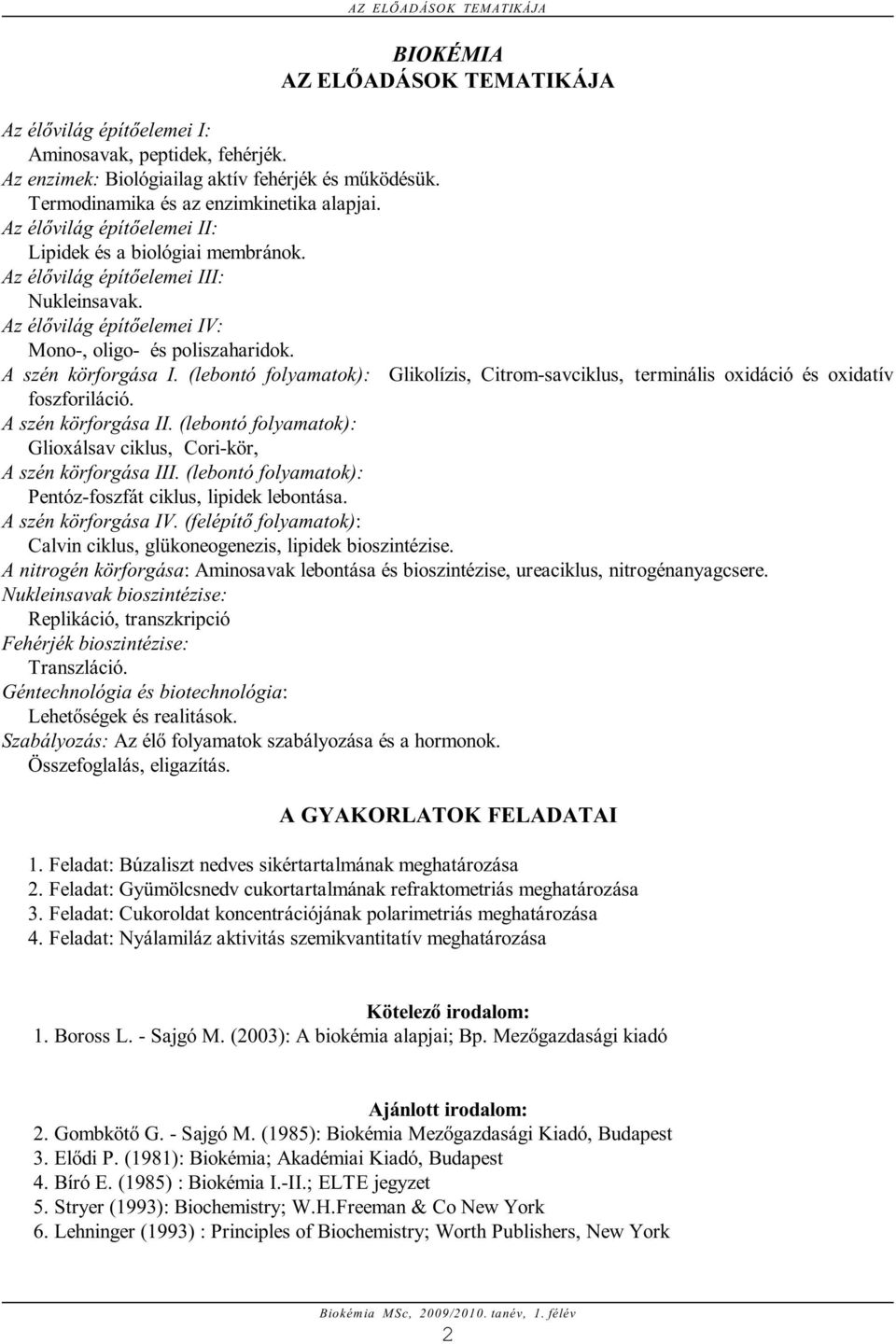 Az élõvilág építõelemei IV: Mono-, oligo- és poliszaharidok. A szén körforgása I. (lebontó folyamatok): Glikolízis, Citrom-savciklus, terminális oxidáció és oxidatív foszforiláció.