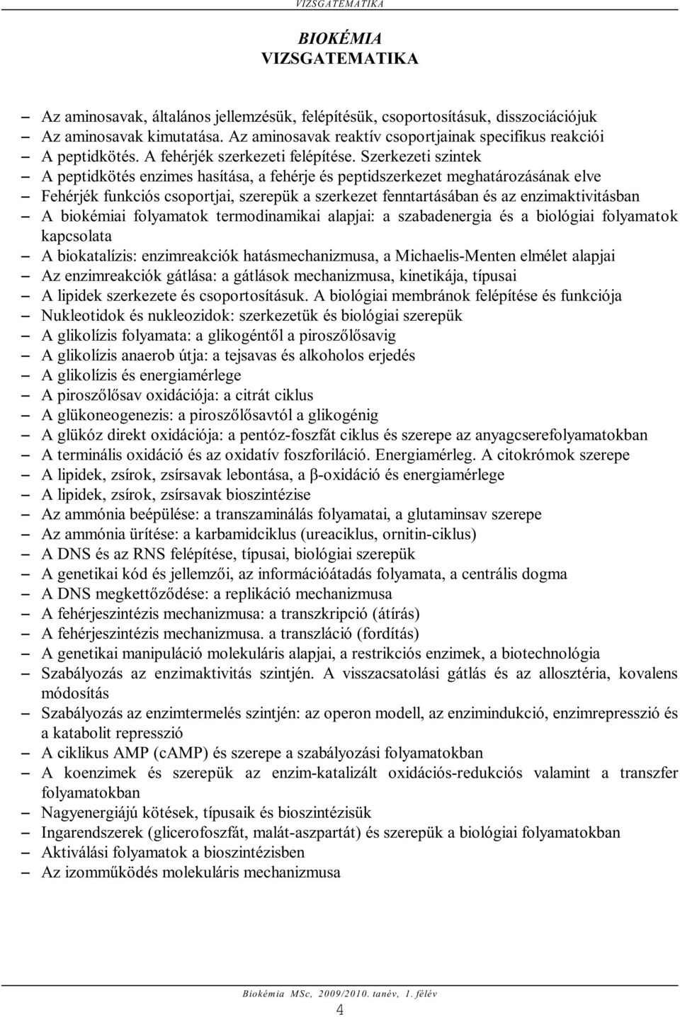 Szerkezeti szintek S A peptidkötés enzimes hasítása, a fehérje és peptidszerkezet meghatározásának elve S Fehérjék funkciós csoportjai, szerepük a szerkezet fenntartásában és az enzimaktivitásban S A